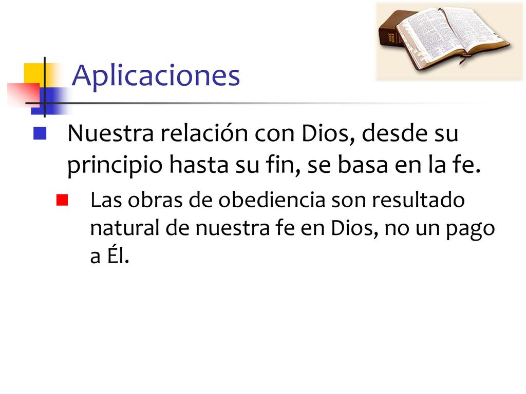 Aplicaciones Nuestra relación con Dios, desde su principio hasta su fin, se basa en la fe.