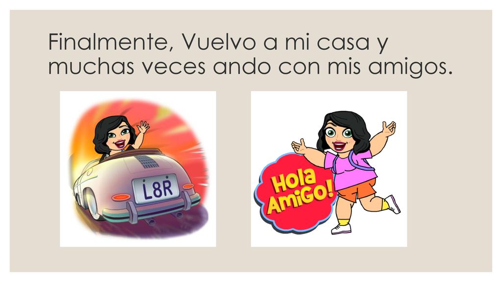 Finalmente, Vuelvo a mi casa y muchas veces ando con mis amigos.