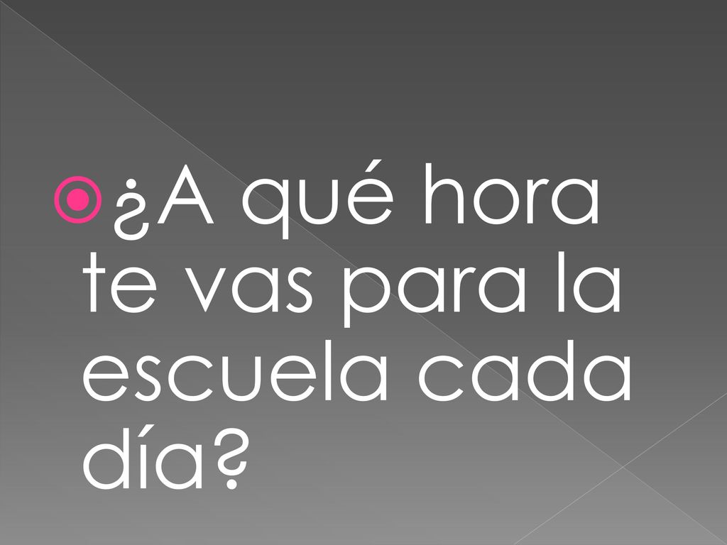 ¿A qué hora te vas para la escuela cada día