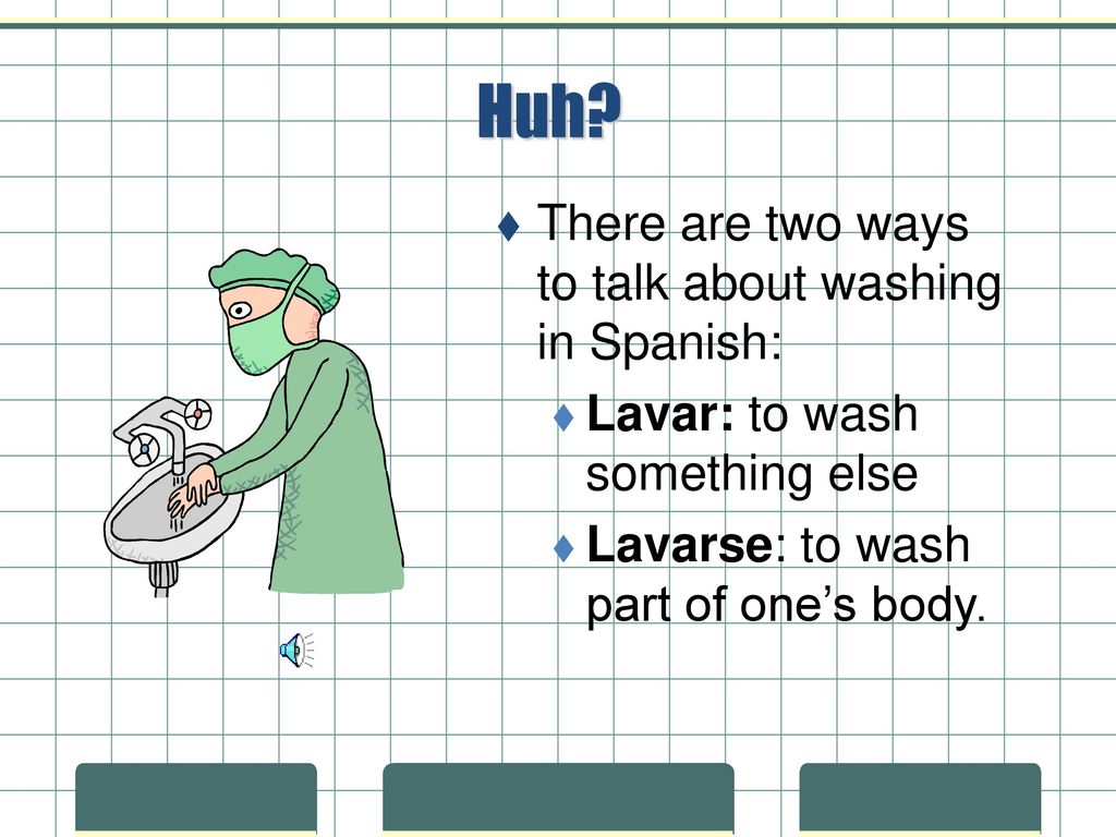 Huh There are two ways to talk about washing in Spanish: