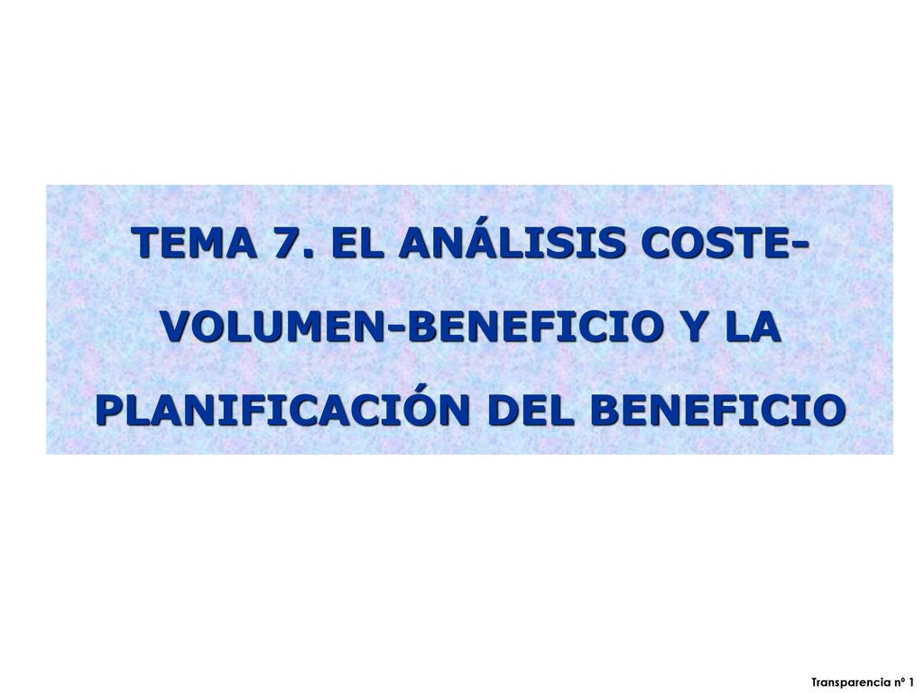 TEMA 7. EL ANÁLISIS COSTE-VOLUMEN-BENEFICIO Y LA PLANIFICACIÓN DEL BENEFICIO