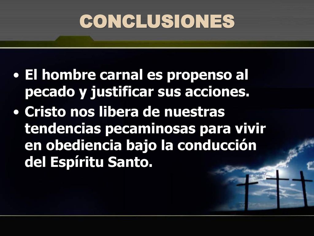 CONCLUSIONES El hombre carnal es propenso al pecado y justificar sus acciones.