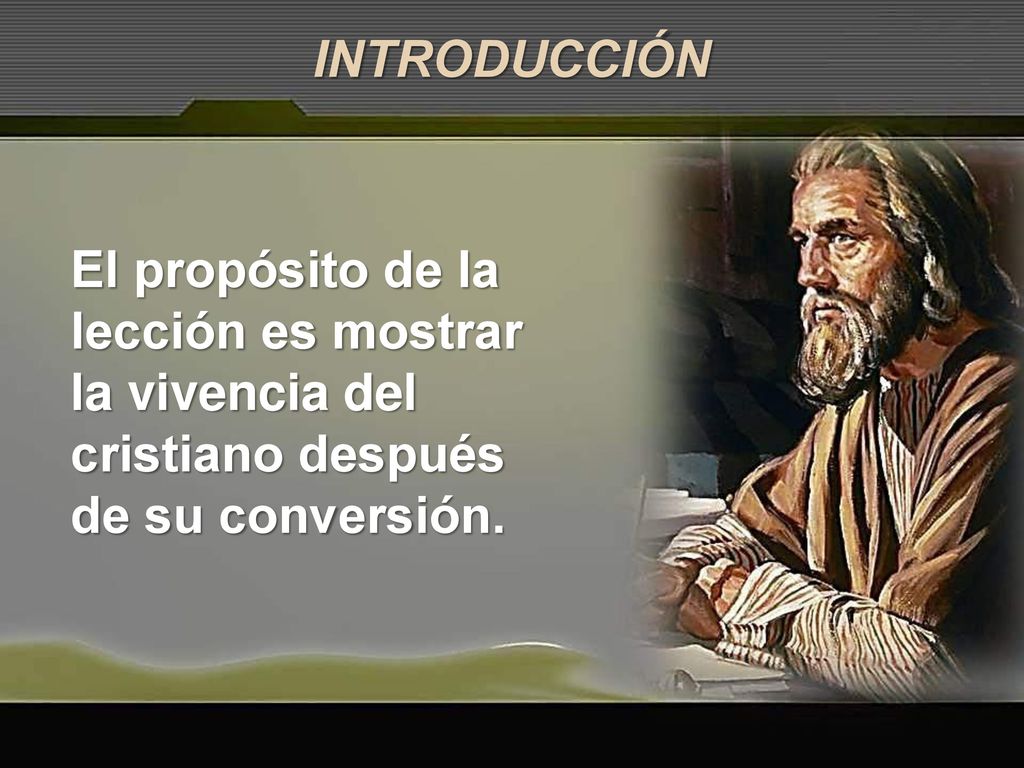 INTRODUCCIÓN El propósito de la lección es mostrar la vivencia del cristiano después de su conversión.