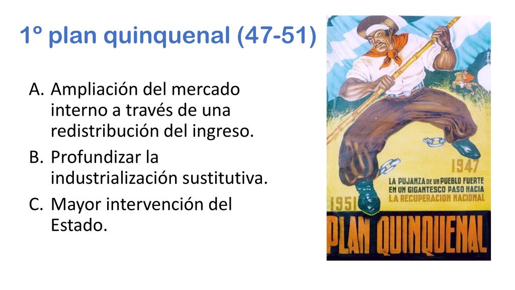 1º plan quinquenal (47-51) Ampliación del mercado interno a través de una redistribución del ingreso.