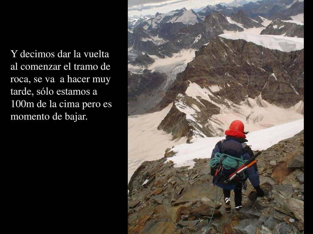 Y decimos dar la vuelta al comenzar el tramo de roca, se va a hacer muy tarde, sólo estamos a 100m de la cima pero es momento de bajar.