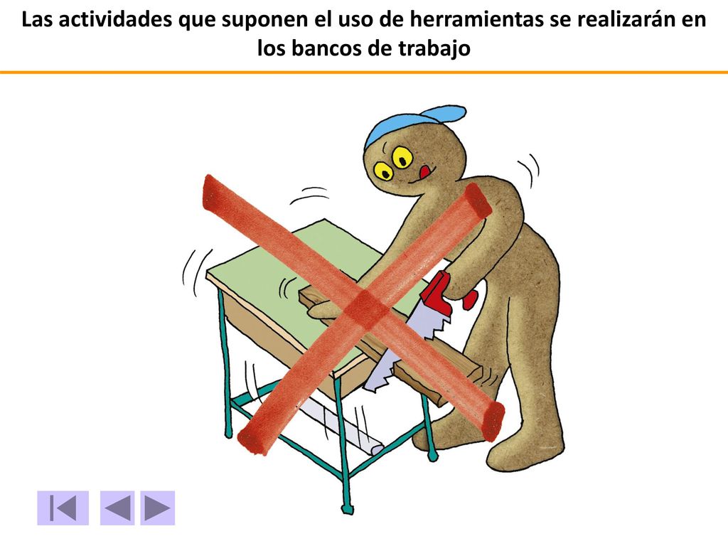 Las actividades que suponen el uso de herramientas se realizarán en los bancos de trabajo