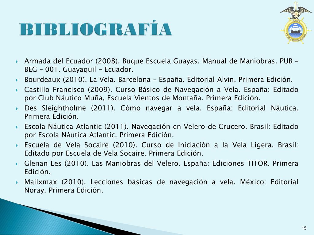 BIBLIOGRAFÍA Armada del Ecuador (2008). Buque Escuela Guayas. Manual de Maniobras. PUB – BEG – 001. Guayaquil – Ecuador.