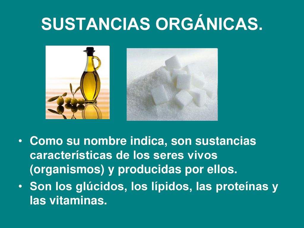 SUSTANCIAS ORGÁNICAS. Como su nombre indica, son sustancias características de los seres vivos (organismos) y producidas por ellos.