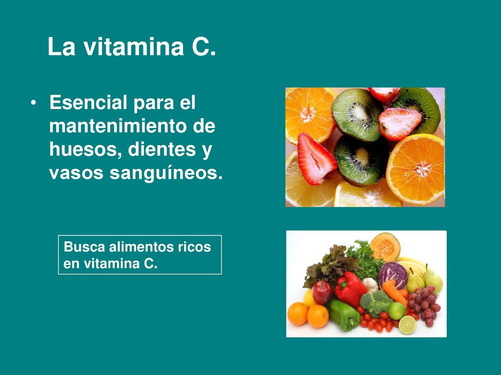 La vitamina C. Esencial para el mantenimiento de huesos, dientes y vasos sanguíneos. Busca alimentos ricos.