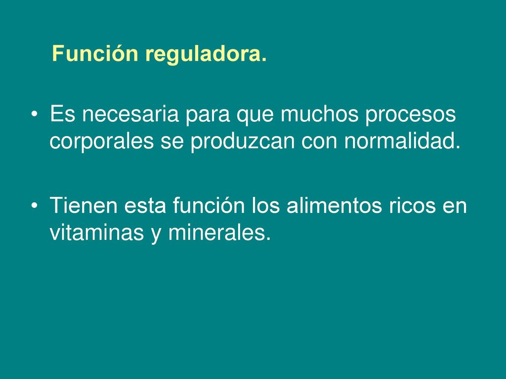 Función reguladora. Es necesaria para que muchos procesos corporales se produzcan con normalidad.