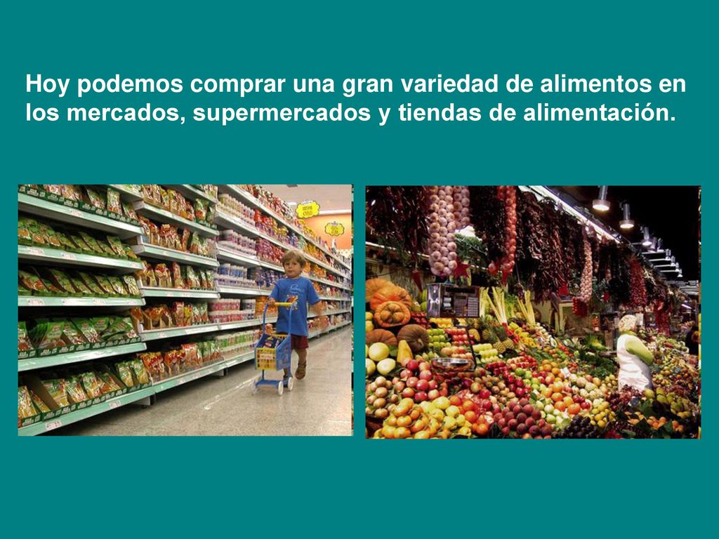 Hoy podemos comprar una gran variedad de alimentos en los mercados, supermercados y tiendas de alimentación.