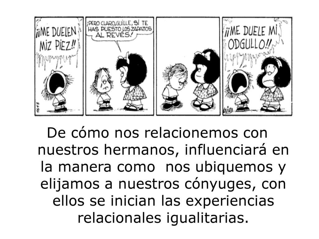 De cómo nos relacionemos con nuestros hermanos, influenciará en la manera como nos ubiquemos y elijamos a nuestros cónyuges, con ellos se inician las experiencias relacionales igualitarias.