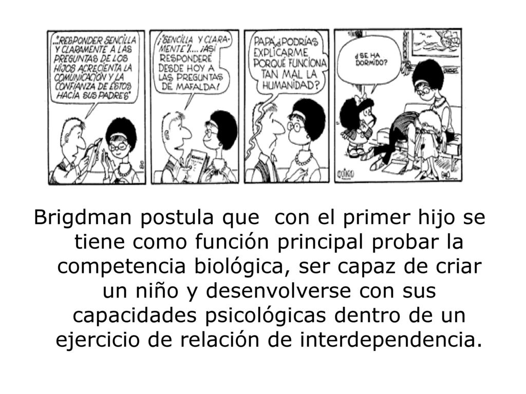 Brigdman postula que con el primer hijo se tiene como función principal probar la competencia biológica, ser capaz de criar un niño y desenvolverse con sus capacidades psicológicas dentro de un ejercicio de relación de interdependencia.