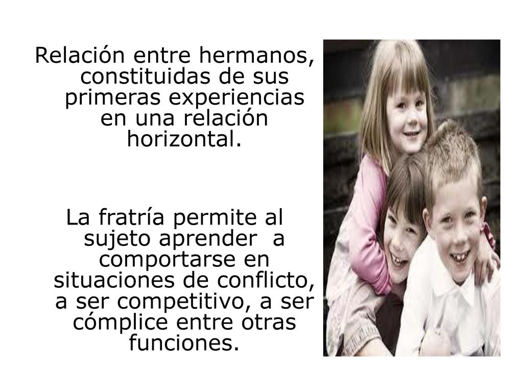 Relación entre hermanos, constituidas de sus primeras experiencias en una relación horizontal.