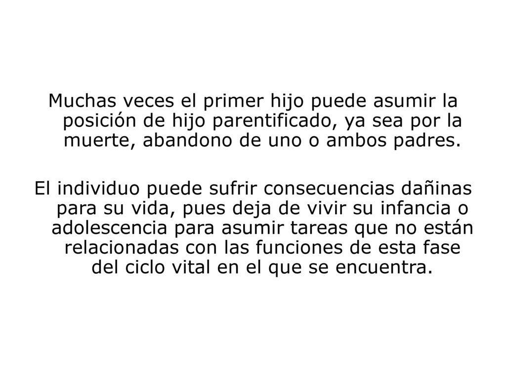 Muchas veces el primer hijo puede asumir la posición de hijo parentificado, ya sea por la muerte, abandono de uno o ambos padres.