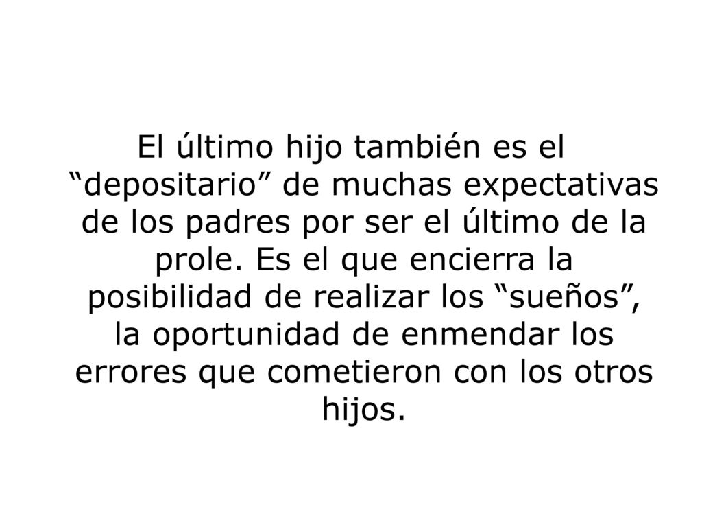 El último hijo también es el depositario de muchas expectativas de los padres por ser el último de la prole.