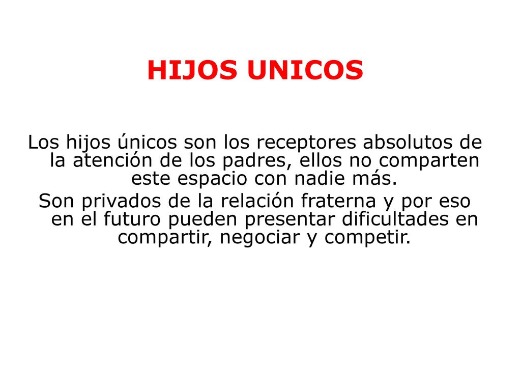 HIJOS UNICOS Los hijos únicos son los receptores absolutos de la atención de los padres, ellos no comparten este espacio con nadie más.