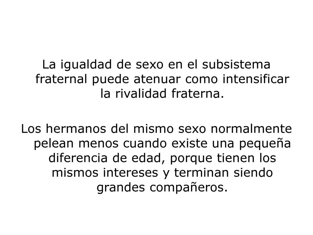 La igualdad de sexo en el subsistema fraternal puede atenuar como intensificar la rivalidad fraterna.
