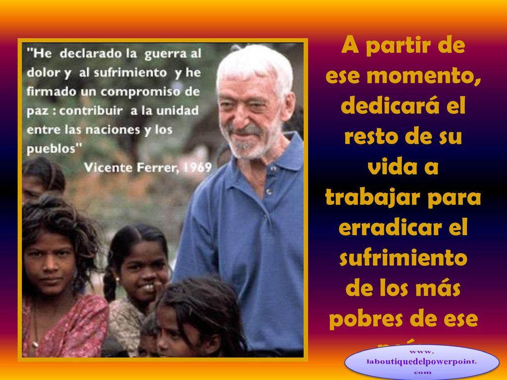 A partir de ese momento, dedicará el resto de su vida a trabajar para erradicar el sufrimiento de los más pobres de ese país.