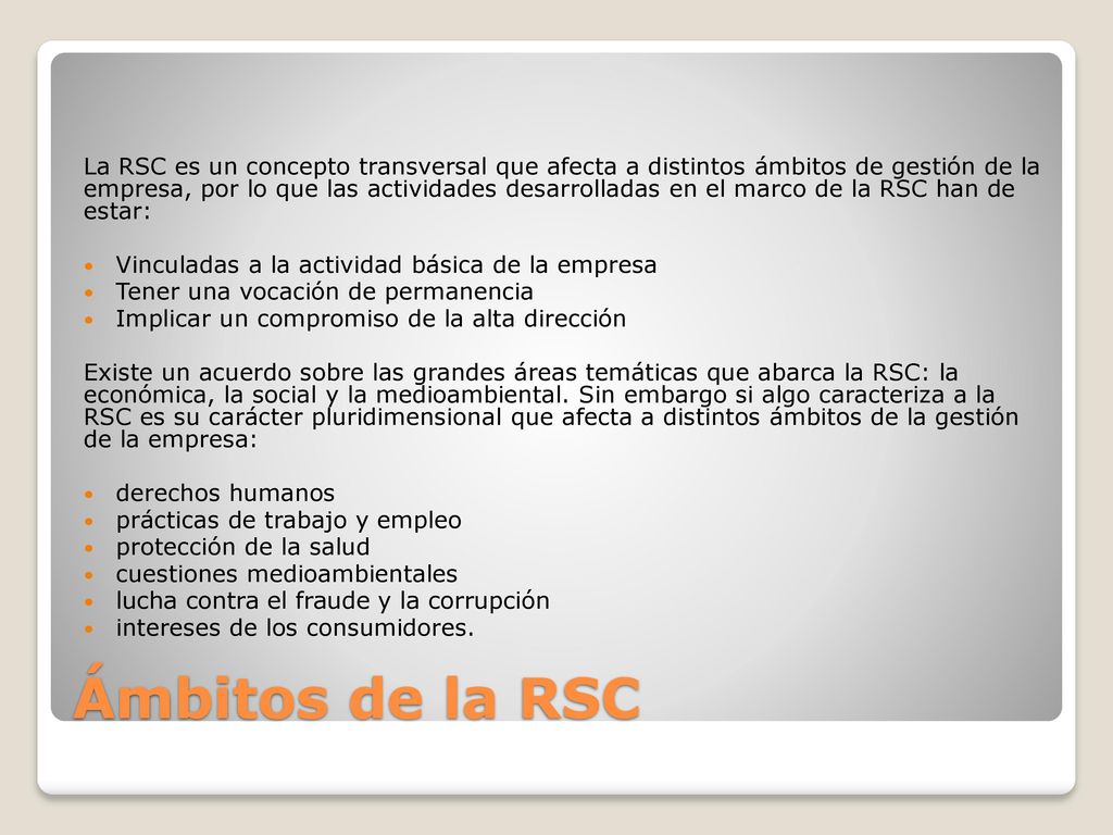 La RSC es un concepto transversal que afecta a distintos ámbitos de gestión de la empresa, por lo que las actividades desarrolladas en el marco de la RSC han de estar: