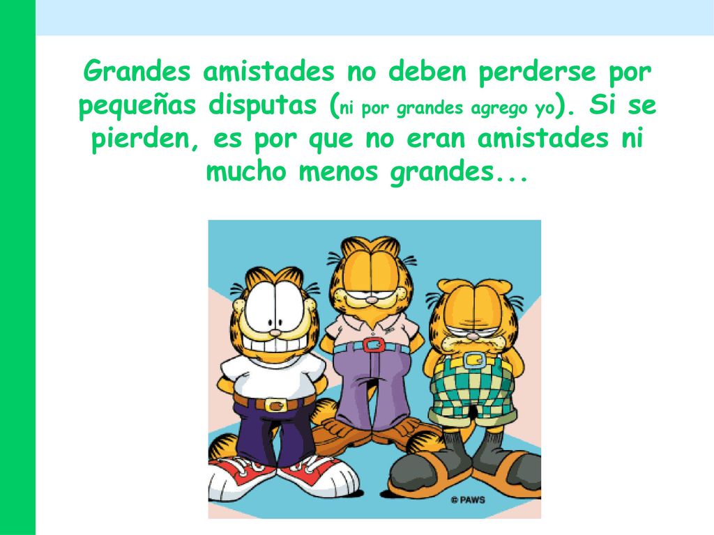 Grandes amistades no deben perderse por pequeñas disputas (ni por grandes agrego yo).