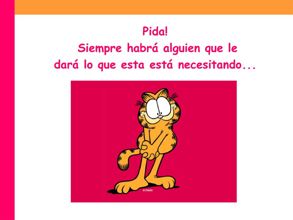 Siempre habrá alguien que le dará lo que esta está necesitando...