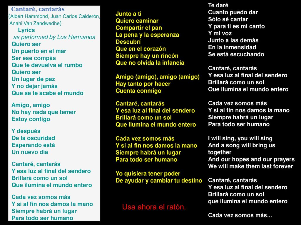 Te daré Cuanto puedo dar Sólo sé cantar Y para ti es mi canto Y mi voz Junto a las demás En la inmensidad Se está escuchando