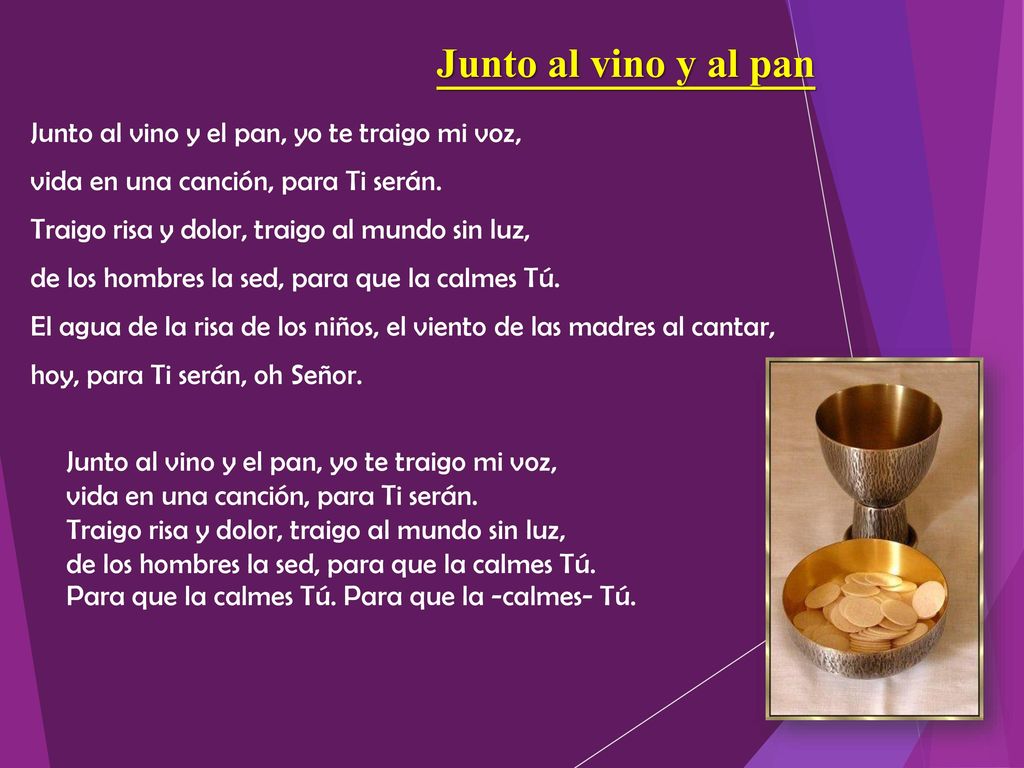 Junto al vino y al pan Junto al vino y el pan, yo te traigo mi voz,