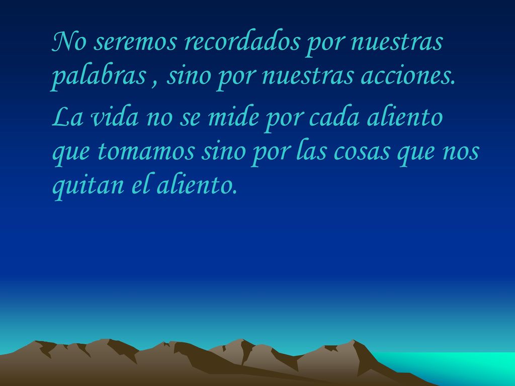 No seremos recordados por nuestras palabras , sino por nuestras acciones.