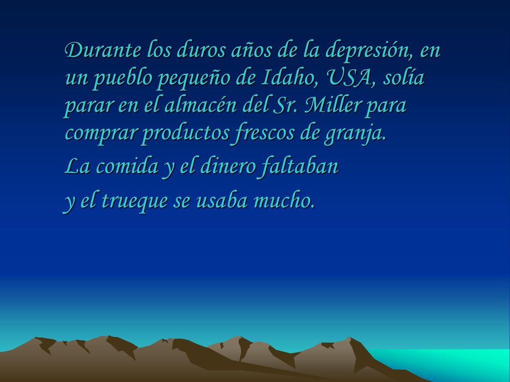 Durante los duros años de la depresión, en un pueblo pequeño de Idaho, USA, solía parar en el almacén del Sr. Miller para comprar productos frescos de granja.