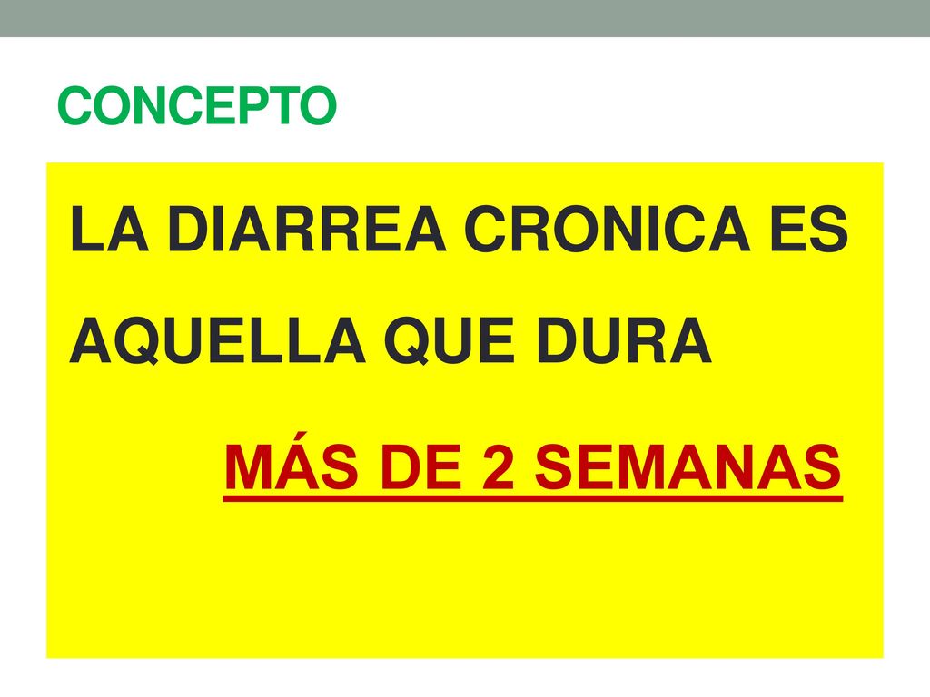 LA DIARREA CRONICA ES AQUELLA QUE DURA MÁS DE 2 SEMANAS