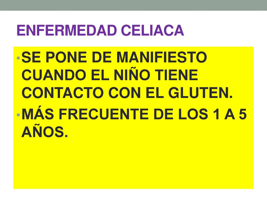 ENFERMEDAD CELIACA SE PONE DE MANIFIESTO CUANDO EL NIÑO TIENE CONTACTO CON EL GLUTEN.