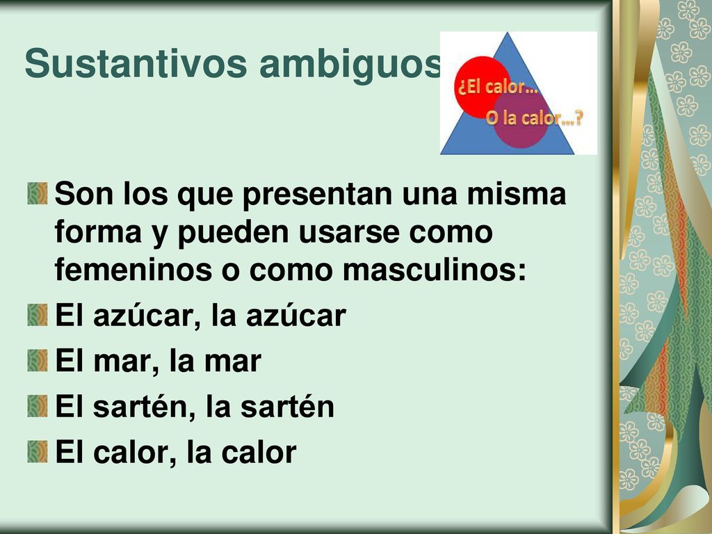 Sustantivos ambiguos Son los que presentan una misma forma y pueden usarse como femeninos o como masculinos: