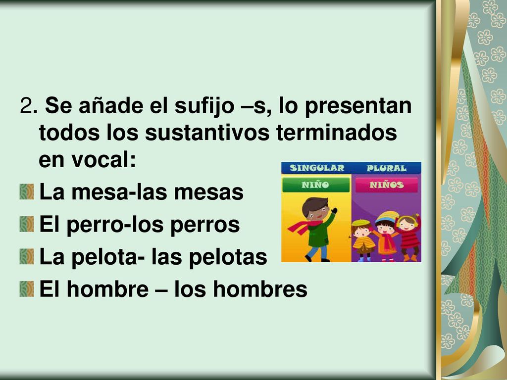 2. Se añade el sufijo –s, lo presentan todos los sustantivos terminados en vocal: