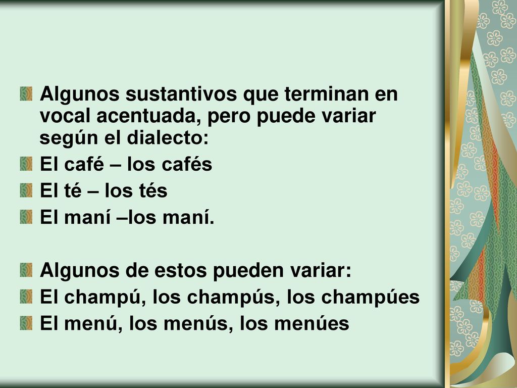 Algunos sustantivos que terminan en vocal acentuada, pero puede variar según el dialecto: