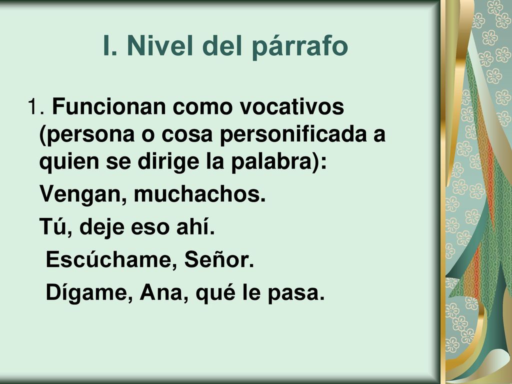 I. Nivel del párrafo 1. Funcionan como vocativos (persona o cosa personificada a quien se dirige la palabra):