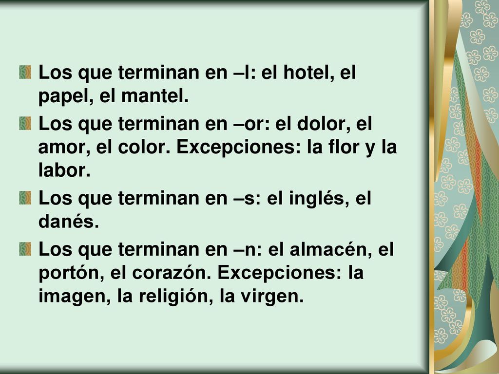 Los que terminan en –l: el hotel, el papel, el mantel.
