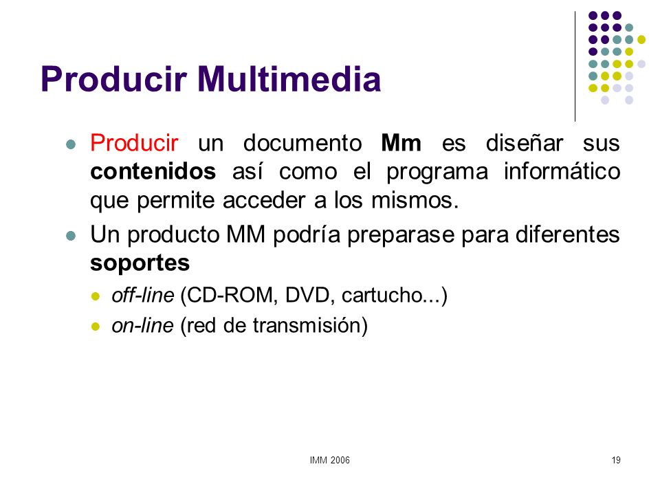 Producir Multimedia Producir un documento Mm es diseñar sus contenidos así como el programa informático que permite acceder a los mismos.