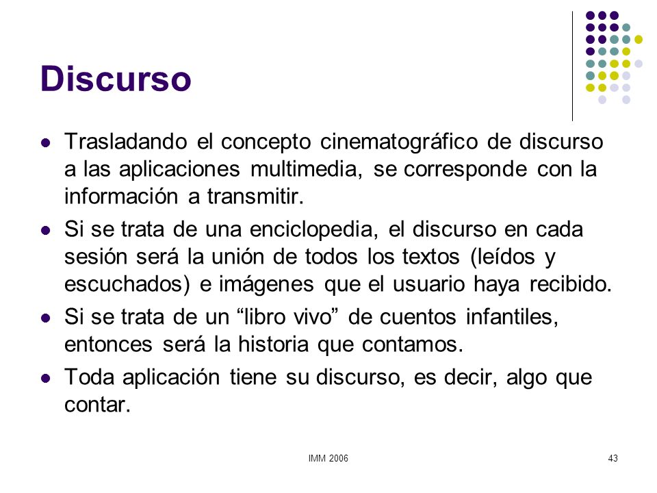 Discurso Trasladando el concepto cinematográfico de discurso a las aplicaciones multimedia, se corresponde con la información a transmitir.