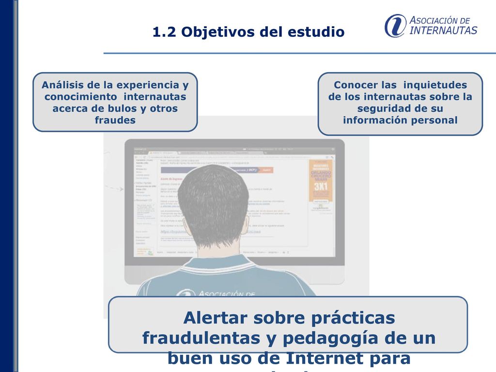 1.2 Objetivos del estudio Análisis de la experiencia y conocimiento internautas acerca de bulos y otros fraudes.