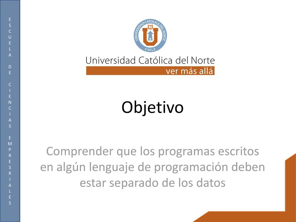 Objetivo Comprender que los programas escritos en algún lenguaje de programación deben estar separado de los datos.