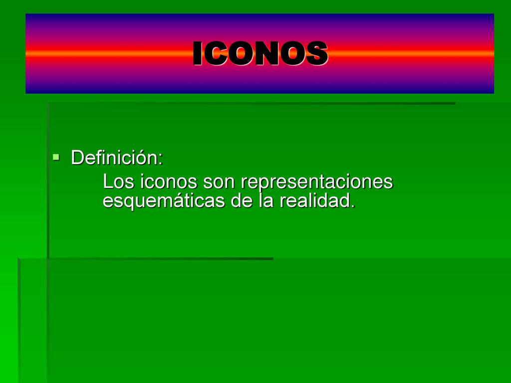 ICONOS Definición: Los iconos son representaciones esquemáticas de la realidad.