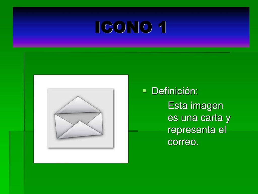 ICONO 1 Definición: Esta imagen es una carta y representa el correo.