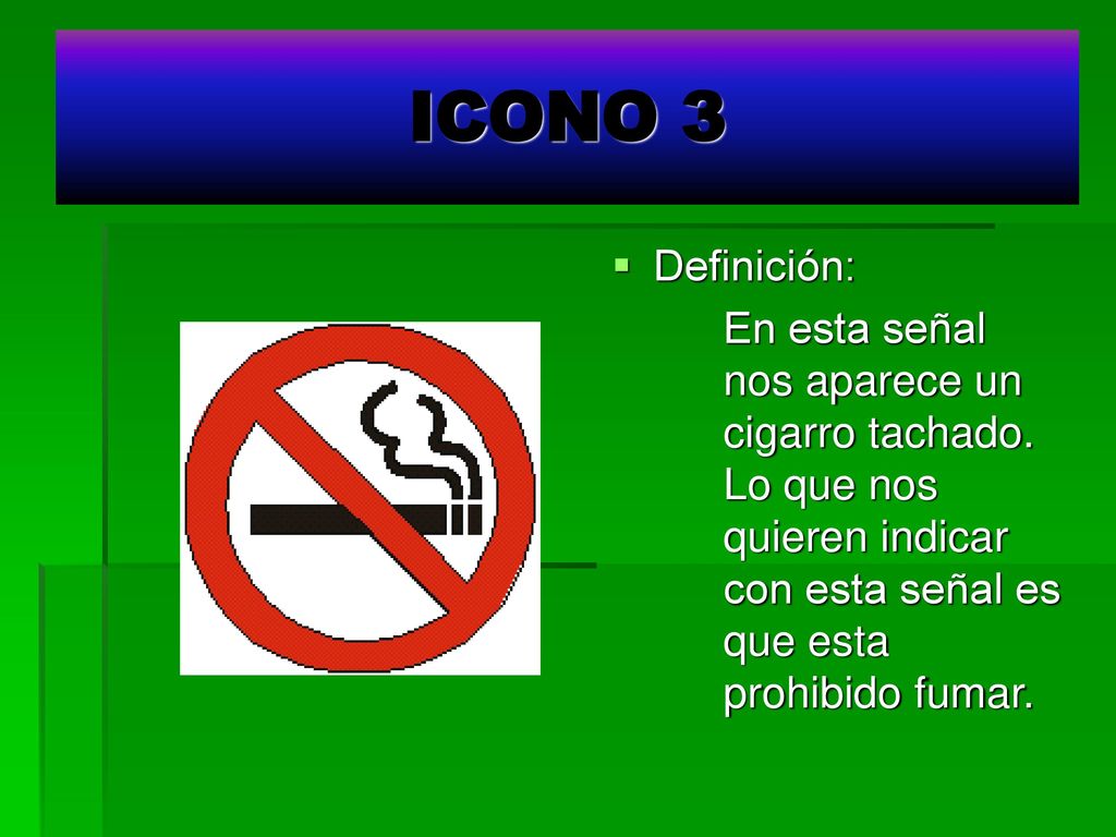 ICONO 3 Definición: En esta señal nos aparece un cigarro tachado.