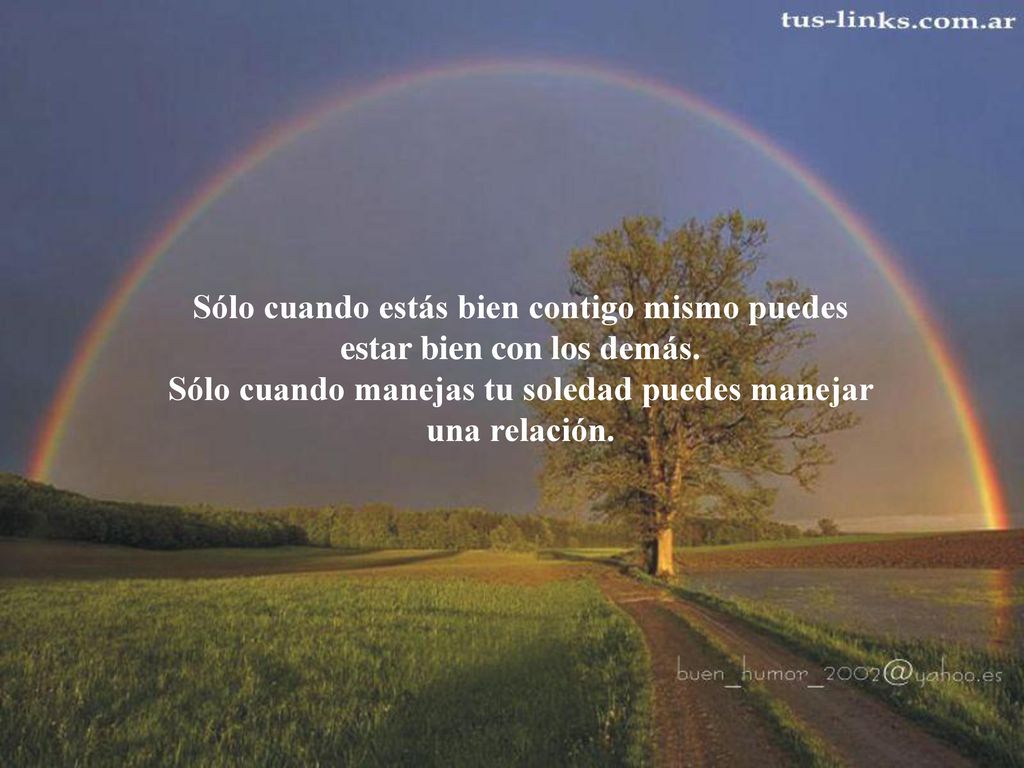 Sólo cuando estás bien contigo mismo puedes estar bien con los demás