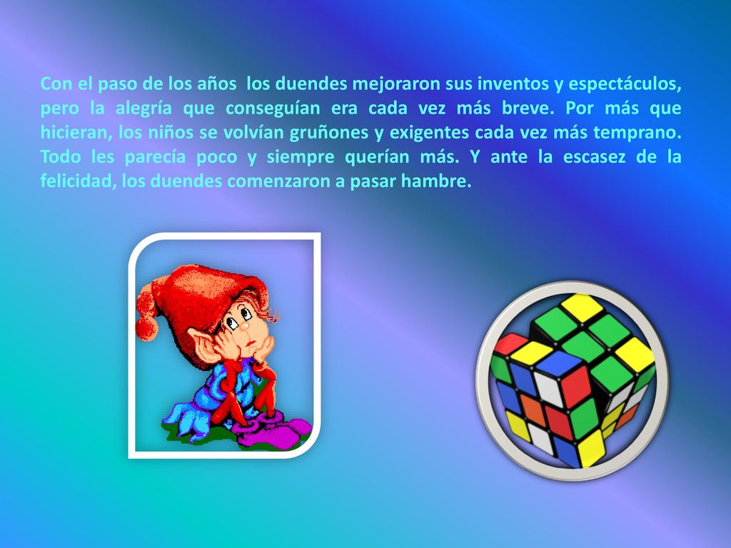Con el paso de los años los duendes mejoraron sus inventos y espectáculos, pero la alegría que conseguían era cada vez más breve.