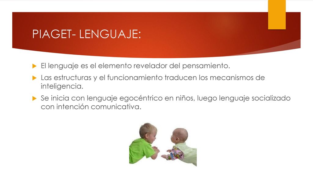 PIAGET- LENGUAJE: El lenguaje es el elemento revelador del pensamiento.