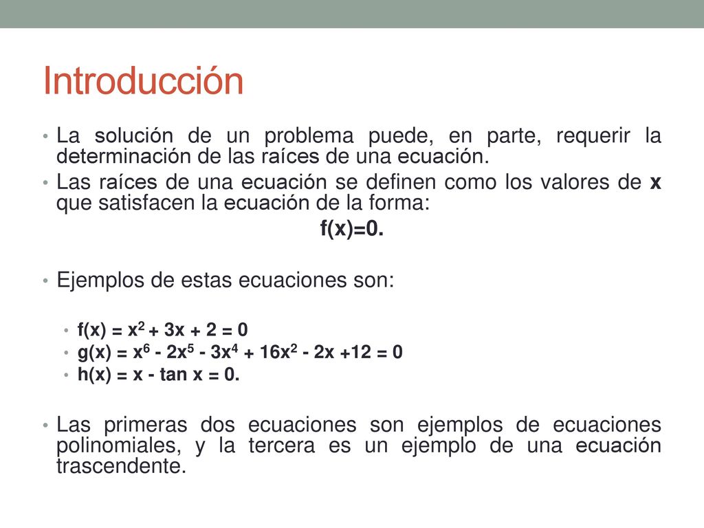 Introducción La solución de un problema puede, en parte, requerir la determinación de las raíces de una ecuación.