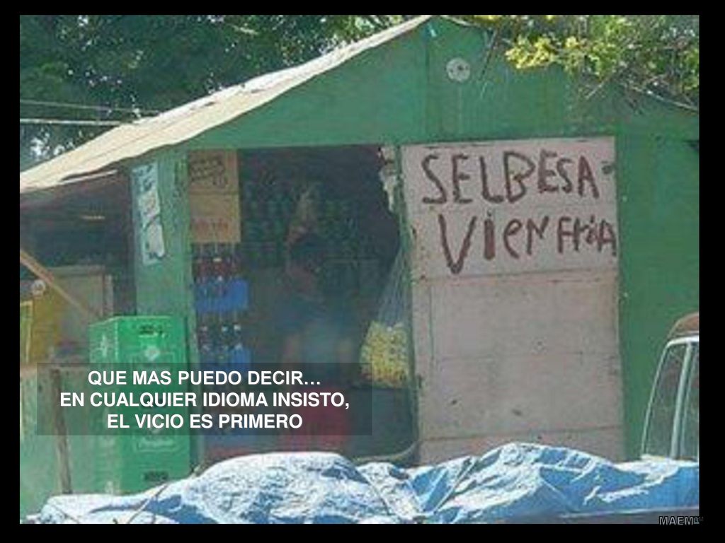 QUE MAS PUEDO DECIR… EN CUALQUIER IDIOMA INSISTO, EL VICIO ES PRIMERO