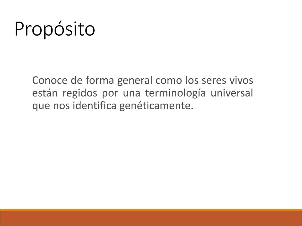 Propósito Conoce de forma general como los seres vivos están regidos por una terminología universal que nos identifica genéticamente.